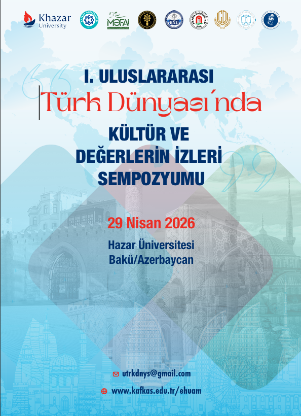 I BEYNƏLXALQ TÜRK DÜNYASINDA MƏDƏNİYYƏT VƏ DƏYƏRLƏRİN İZLƏRİ SİMPOZİUMU